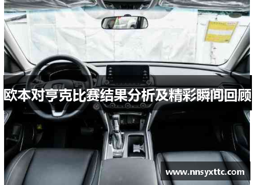 欧本对亨克比赛结果分析及精彩瞬间回顾