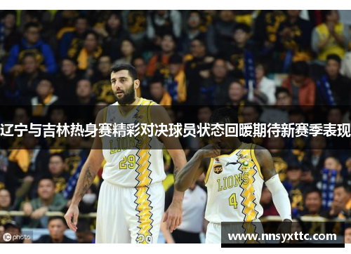 辽宁与吉林热身赛精彩对决球员状态回暖期待新赛季表现