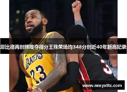 恩比德再创辉煌夺得分王殊荣场均348分创近40年新高纪录