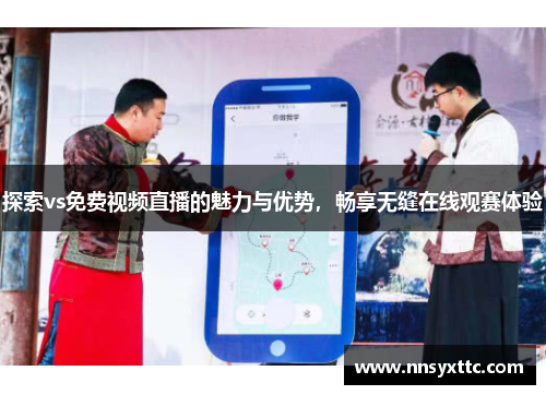 探索vs免费视频直播的魅力与优势，畅享无缝在线观赛体验