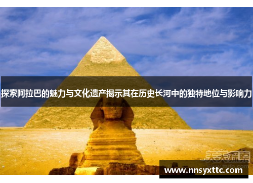 探索阿拉巴的魅力与文化遗产揭示其在历史长河中的独特地位与影响力
